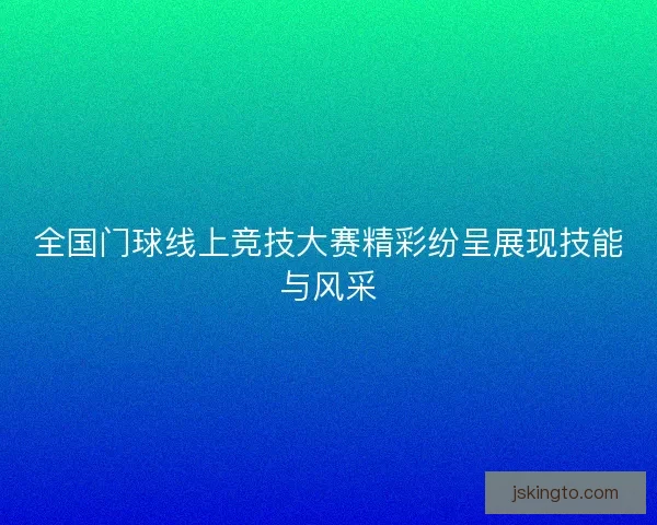 全国门球线上竞技大赛精彩纷呈展现技能与风采