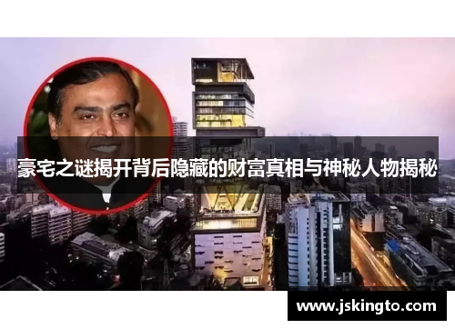 豪宅之谜揭开背后隐藏的财富真相与神秘人物揭秘